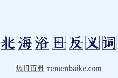 北海浴日反义词是什么意思的图片